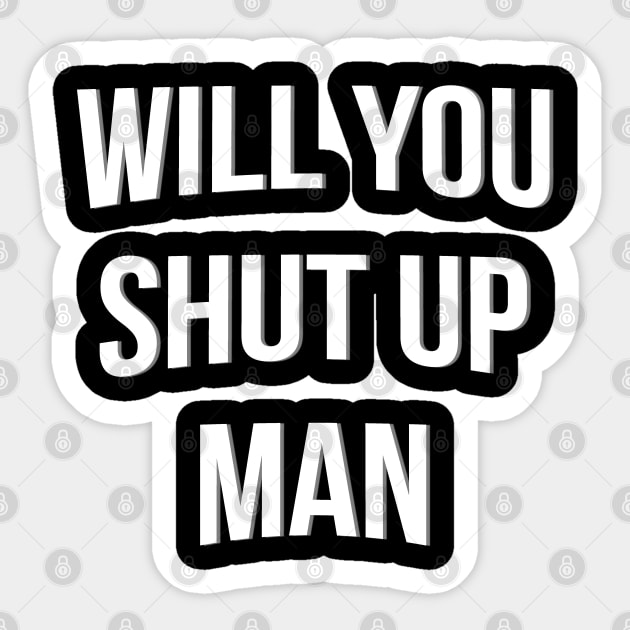 Will You Shut Up Man Sticker by Amberstore